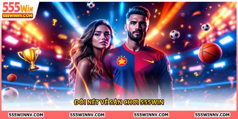 Đôi nét về sân chơi 555win