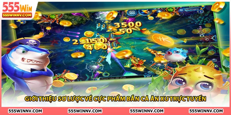 Giới thiệu sơ lược về cực phẩm bắn cá ăn xu trực tuyến 