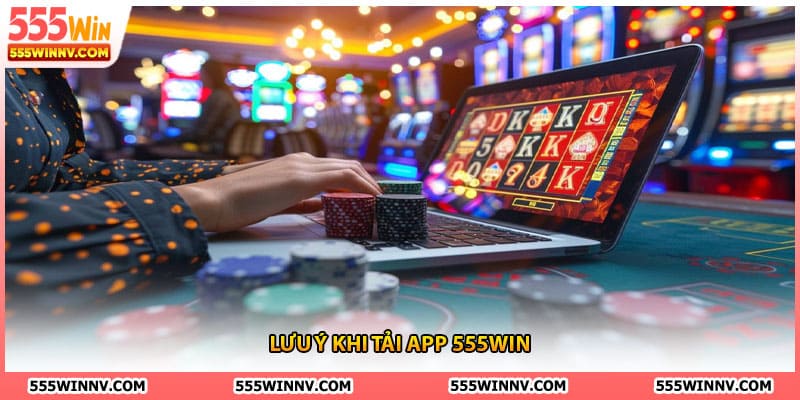 Lưu ý khi tải app 555win
