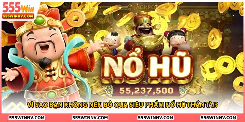 Vì sao bạn không nên bỏ qua siêu phẩm nổ hũ thần tài?